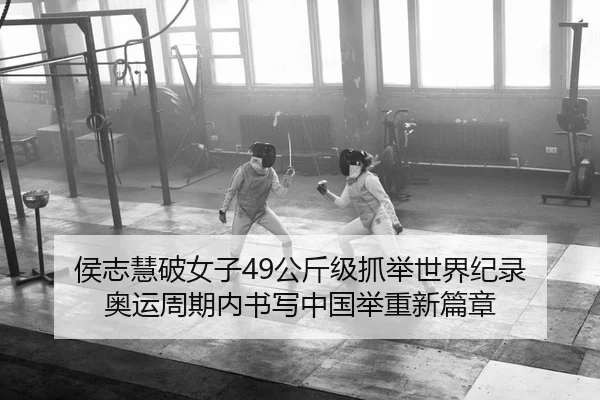 侯志慧破女子49公斤级抓举世界纪录 奥运周期内书写中国举重新篇章